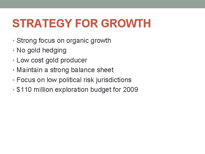 STRATEGY FOR GROWTH • Strong focus on organic growth • No gold hedging •