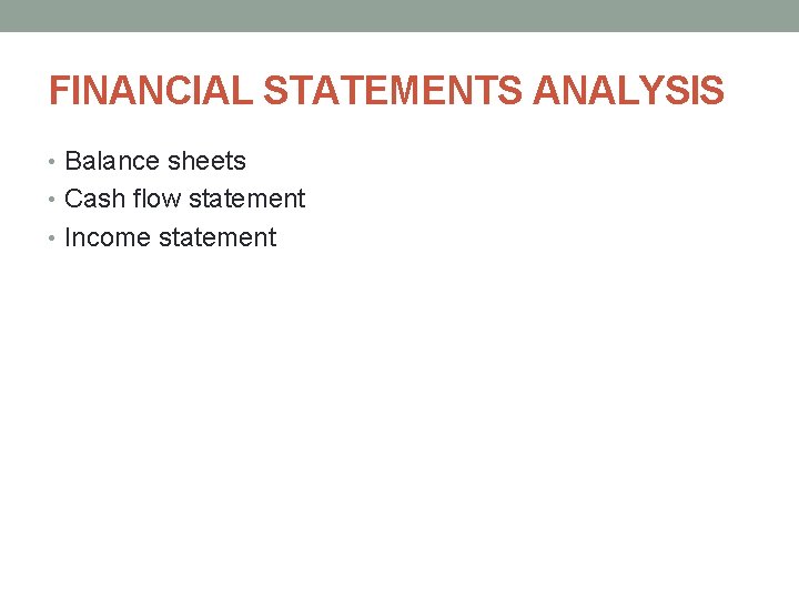 FINANCIAL STATEMENTS ANALYSIS • Balance sheets • Cash flow statement • Income statement 