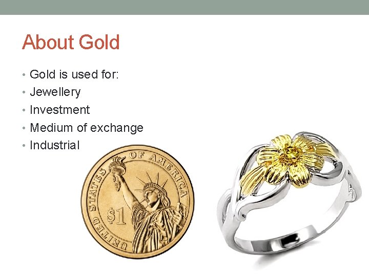 About Gold • Gold is used for: • Jewellery • Investment • Medium of