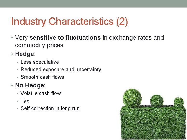 Industry Characteristics (2) • Very sensitive to fluctuations in exchange rates and commodity prices