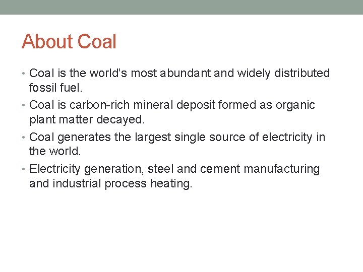 About Coal • Coal is the world’s most abundant and widely distributed fossil fuel.