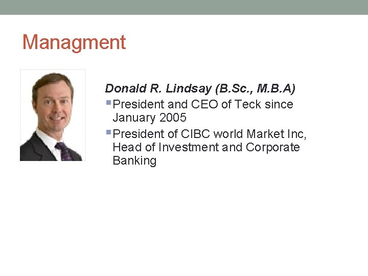 Managment Donald R. Lindsay (B. Sc. , M. B. A) §President and CEO of