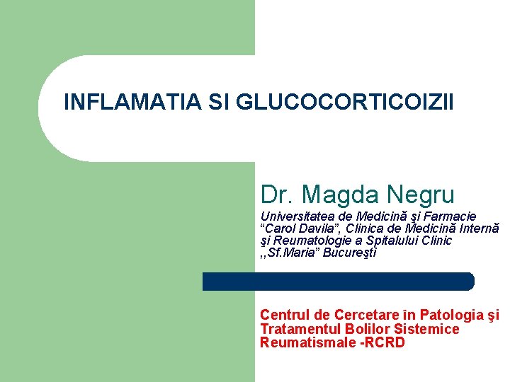 INFLAMATIA SI GLUCOCORTICOIZII Dr. Magda Negru Universitatea de Medicină şi Farmacie “Carol Davila”, Clinica