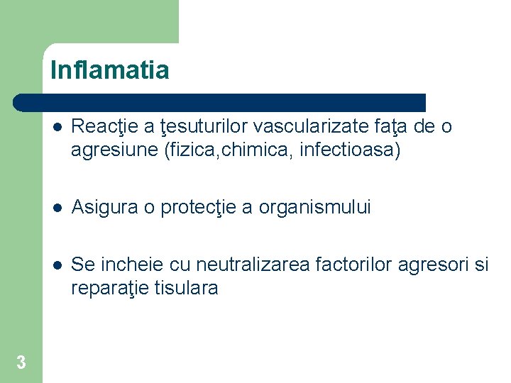 Inflamatia 3 l Reacţie a ţesuturilor vascularizate faţa de o agresiune (fizica, chimica, infectioasa)