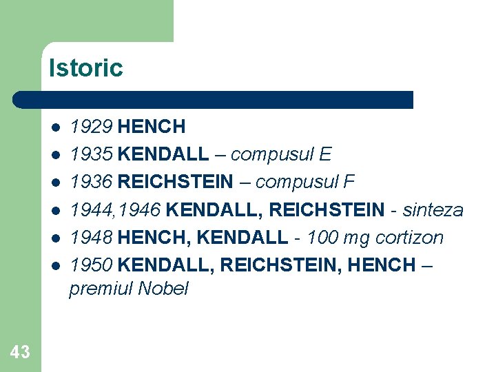 Istoric l l l 43 1929 HENCH 1935 KENDALL – compusul E 1936 REICHSTEIN