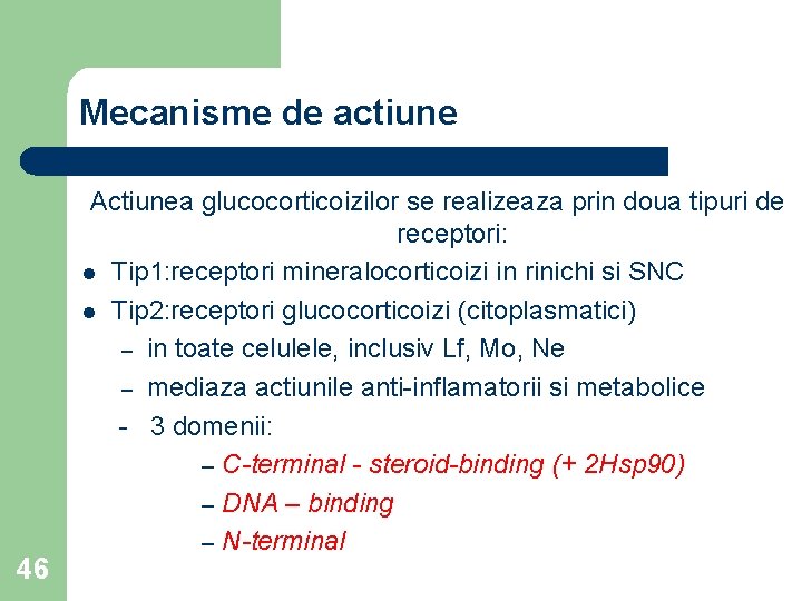 Mecanisme de actiune 46 Actiunea glucocorticoizilor se realizeaza prin doua tipuri de receptori: l