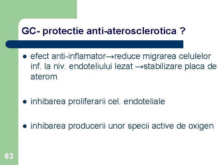 GC- protectie anti-aterosclerotica ? 63 l efect anti-inflamator→reduce migrarea celulelor inf. la niv. endoteliului