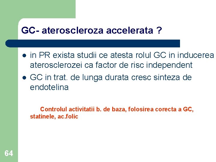 GC- ateroscleroza accelerata ? l l in PR exista studii ce atesta rolul GC