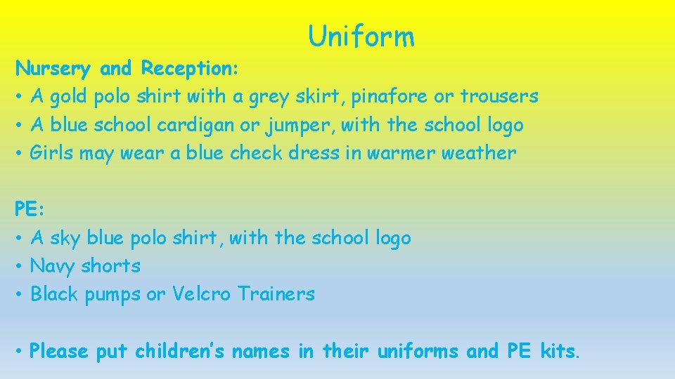 Uniform Nursery and Reception: • A gold polo shirt with a grey skirt, pinafore Uniform Nursery and Reception: • A gold polo shirt with a grey skirt, pinafore