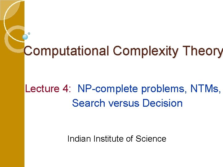 Computational Complexity Theory Lecture 4: NP-complete problems, NTMs, Search versus Decision Indian Institute of
