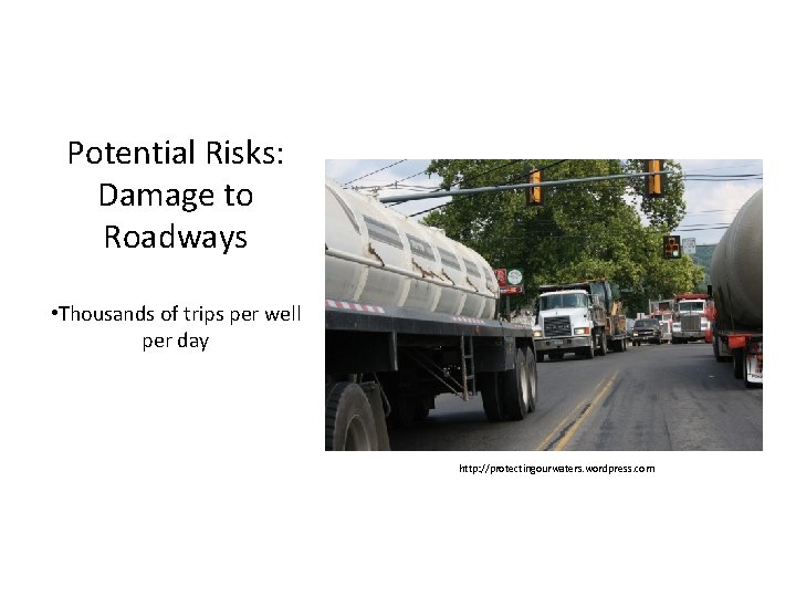 Potential Risks: Damage to Roadways • Thousands of trips per well per day http: Potential Risks: Damage to Roadways • Thousands of trips per well per day http: