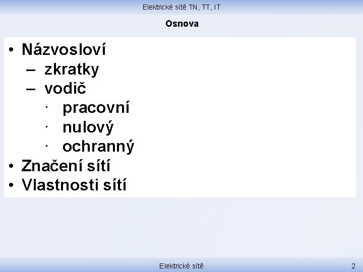 Elektrické sítě TN, TT, IT Osnova • Názvosloví ‒ zkratky ‒ vodič ∙ pracovní