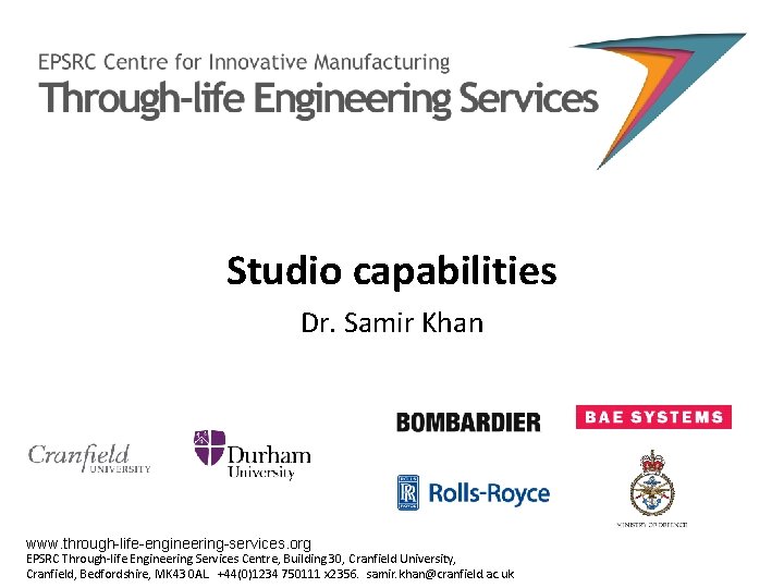 Studio capabilities Dr. Samir Khan www. through-life-engineering-services. org EPSRC Through-life Engineering Services Centre, Building
