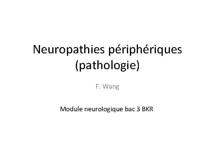 Neuropathies périphériques (pathologie) F. Wang Module neurologique bac 3 BKR 