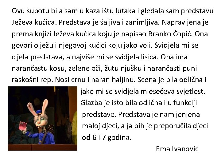 Ovu subotu bila sam u kazalištu lutaka i gledala sam predstavu Ježeva kućica. Predstava Ovu subotu bila sam u kazalištu lutaka i gledala sam predstavu Ježeva kućica. Predstava
