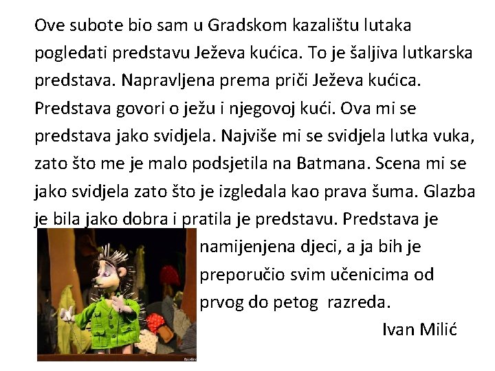 Ove subote bio sam u Gradskom kazalištu lutaka pogledati predstavu Ježeva kućica. To je Ove subote bio sam u Gradskom kazalištu lutaka pogledati predstavu Ježeva kućica. To je
