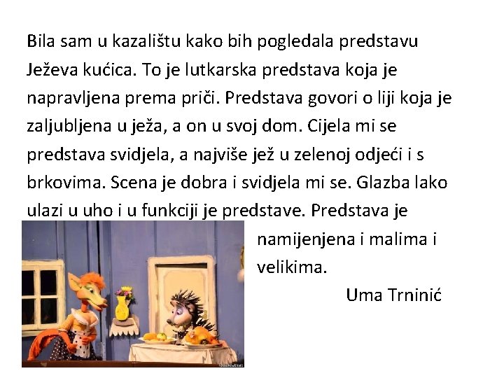 Bila sam u kazalištu kako bih pogledala predstavu Ježeva kućica. To je lutkarska predstava Bila sam u kazalištu kako bih pogledala predstavu Ježeva kućica. To je lutkarska predstava