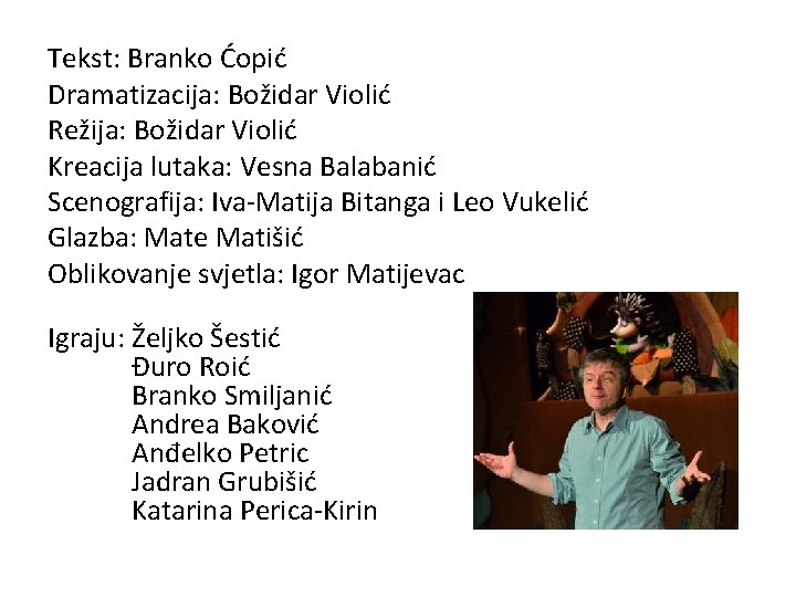 Tekst: Branko Ćopić Dramatizacija: Božidar Violić Režija: Božidar Violić Kreacija lutaka: Vesna Balabanić Scenografija: Tekst: Branko Ćopić Dramatizacija: Božidar Violić Režija: Božidar Violić Kreacija lutaka: Vesna Balabanić Scenografija: