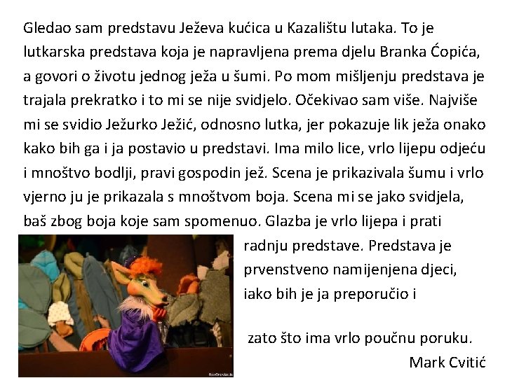 Gledao sam predstavu Ježeva kućica u Kazalištu lutaka. To je lutkarska predstava koja je Gledao sam predstavu Ježeva kućica u Kazalištu lutaka. To je lutkarska predstava koja je