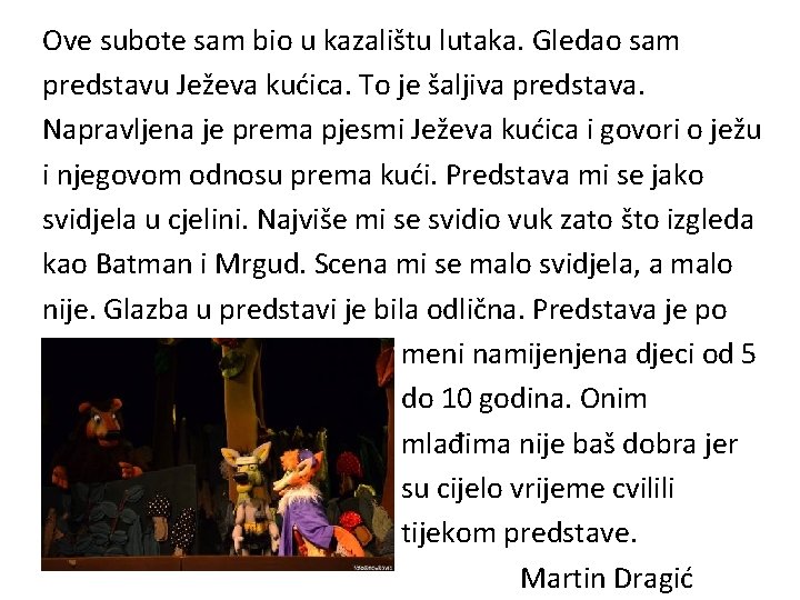 Ove subote sam bio u kazalištu lutaka. Gledao sam predstavu Ježeva kućica. To je Ove subote sam bio u kazalištu lutaka. Gledao sam predstavu Ježeva kućica. To je