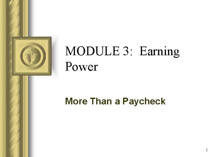 MODULE 3: Earning Power More Than a Paycheck 1 