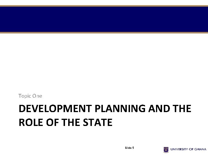 Topic One DEVELOPMENT PLANNING AND THE ROLE OF THE STATE Slide 5 