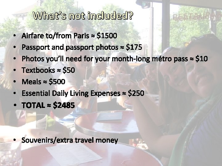 What’s not included? • • • Airfare to/from Paris ≈ $1500 Passport and passport