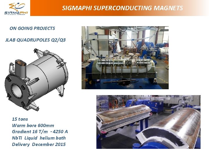 SIGMAPHI SUPERCONDUCTING MAGNETS ON GOING PROJECTS JLAB QUADRUPOLES Q 2/Q 3 15 tons Warm SIGMAPHI SUPERCONDUCTING MAGNETS ON GOING PROJECTS JLAB QUADRUPOLES Q 2/Q 3 15 tons Warm