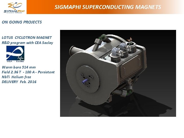 SIGMAPHI SUPERCONDUCTING MAGNETS ON GOING PROJECTS LOTUS CYCLOTRON MAGNET R&D program with CEA Saclay SIGMAPHI SUPERCONDUCTING MAGNETS ON GOING PROJECTS LOTUS CYCLOTRON MAGNET R&D program with CEA Saclay