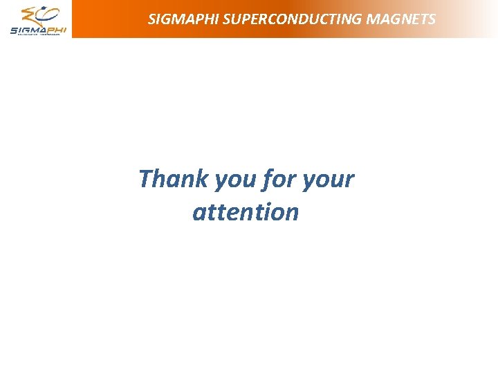 SIGMAPHI SUPERCONDUCTING MAGNETS Thank you for your attention SIGMAPHI SUPERCONDUCTING MAGNETS Thank you for your attention