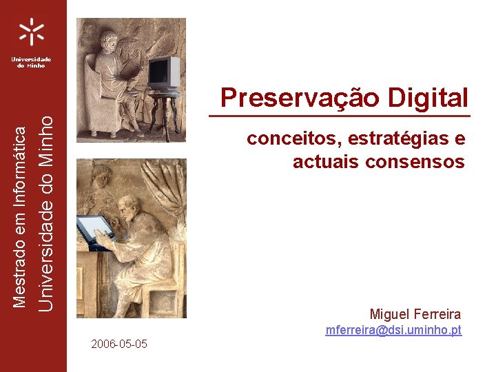 Universidade do Minho Mestrado em Informática Preservação Digital conceitos, estratégias e actuais consensos Miguel