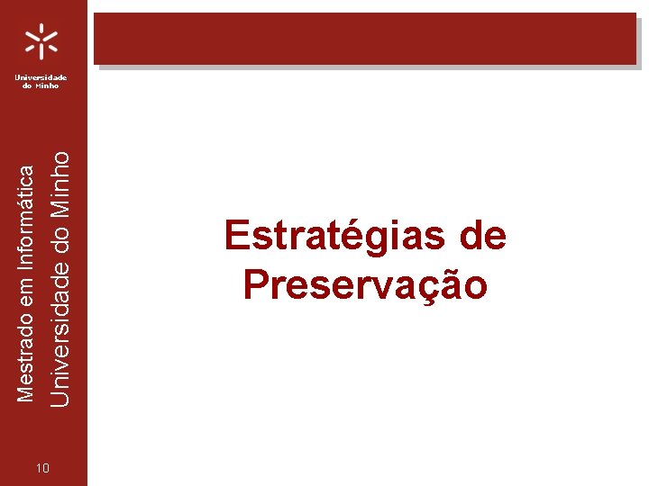 Universidade do Minho Mestrado em Informática Universidade do Minho 10 Estratégias de Preservação 