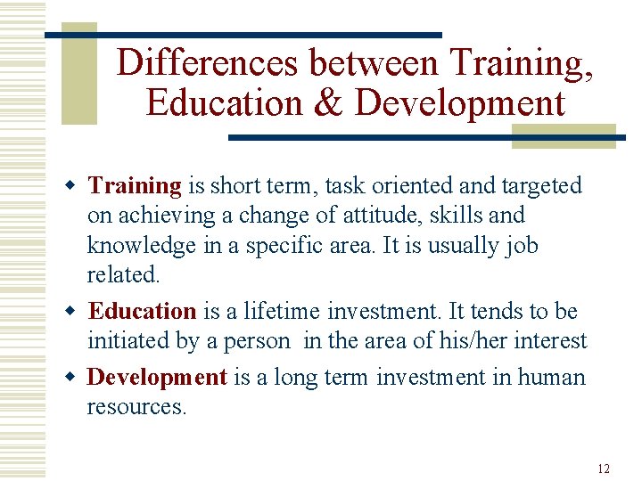 Differences between Training, Education & Development w Training is short term, task oriented and