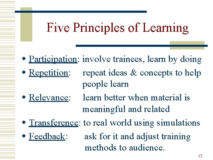 Five Principles of Learning w Participation: involve trainees, learn by doing w Repetition: repeat