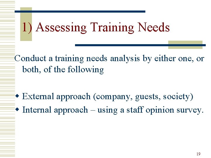 1) Assessing Training Needs Conduct a training needs analysis by either one, or both,