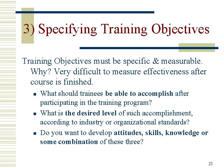 3) Specifying Training Objectives must be specific & measurable. Why? Very difficult to measure