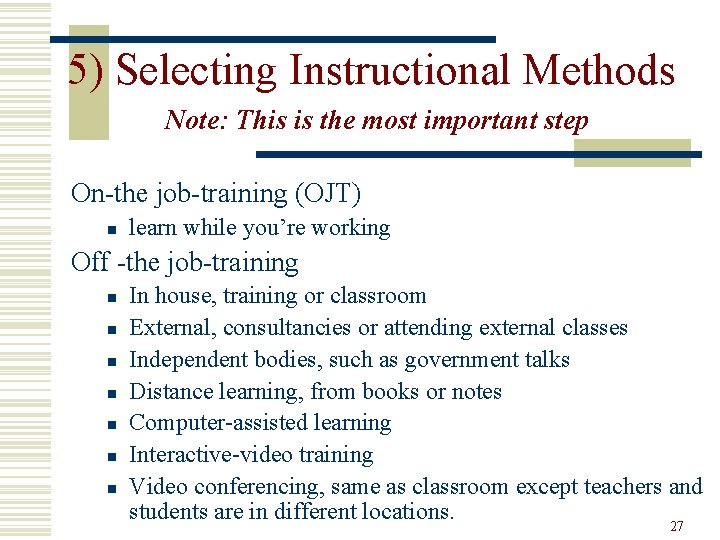 5) Selecting Instructional Methods Note: This is the most important step On-the job-training (OJT)