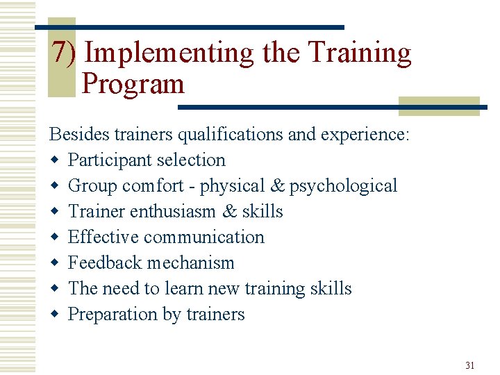 7) Implementing the Training Program Besides trainers qualifications and experience: w Participant selection w