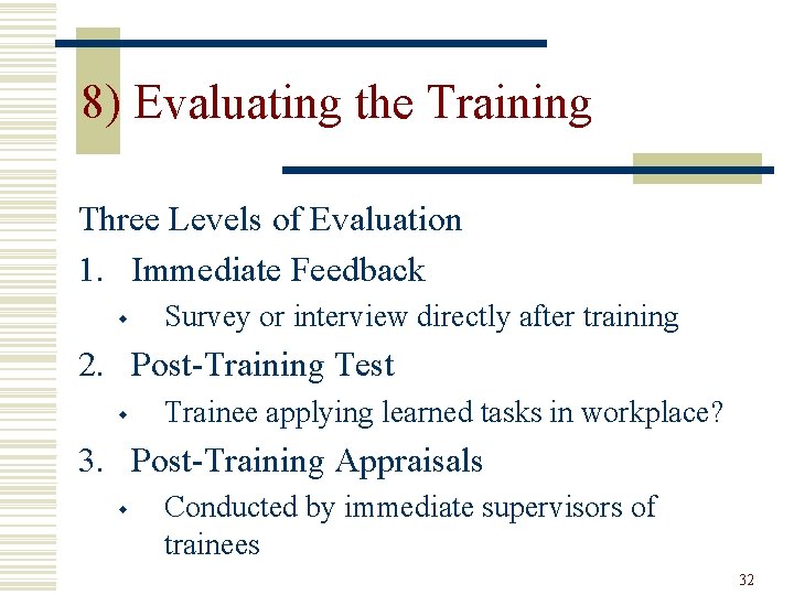 8) Evaluating the Training Three Levels of Evaluation 1. Immediate Feedback w Survey or