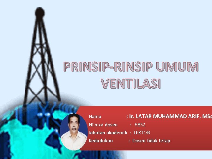 PRINSIP-RINSIP UMUM VENTILASI Nama : Ir. LATAR MUHAMMAD ARIF, MSc N 0 mor dosen