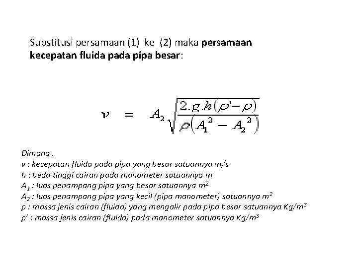 Substitusi persamaan (1) ke (2) maka persamaan kecepatan fluida pada pipa besar: Dimana ,