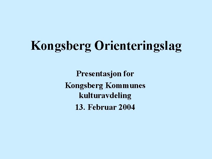 Kongsberg Orienteringslag Presentasjon for Kongsberg Kommunes kulturavdeling 13. Februar 2004 