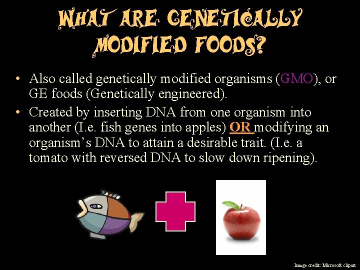 What are genetically modified foods? • Also called genetically modified organisms (GMO), or GE