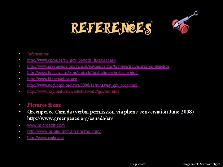 References • • Information: http: //www. cpma. ca/en_gov_biotech_factsheet. asp http: //www. greenpeace. org/canada/en/campaigns/big-question-marks-on-genetica http: