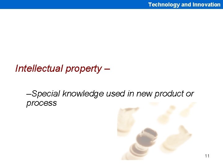 Technology and Innovation Intellectual property – –Special knowledge used in new product or process