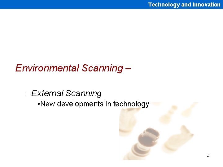 Technology and Innovation Environmental Scanning – –External Scanning • New developments in technology 4