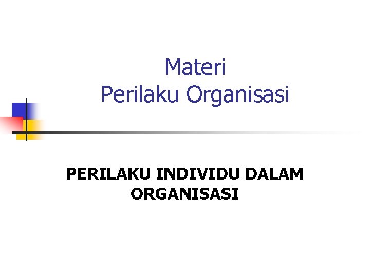 Materi Perilaku Organisasi PERILAKU INDIVIDU DALAM ORGANISASI 