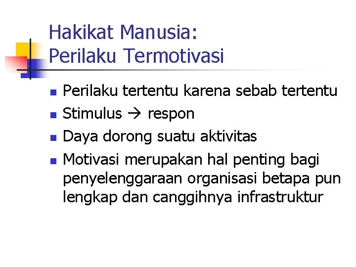 Hakikat Manusia: Perilaku Termotivasi n n Perilaku tertentu karena sebab tertentu Stimulus respon Daya