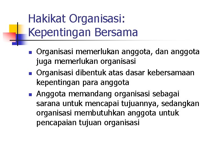 Hakikat Organisasi: Kepentingan Bersama n n n Organisasi memerlukan anggota, dan anggota juga memerlukan Hakikat Organisasi: Kepentingan Bersama n n n Organisasi memerlukan anggota, dan anggota juga memerlukan