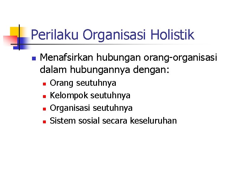 Perilaku Organisasi Holistik n Menafsirkan hubungan orang-organisasi dalam hubungannya dengan: n n Orang seutuhnya